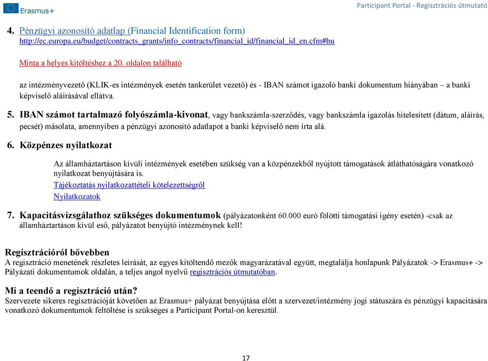 IBAN számot tartalmazó folyószámla-kivonat, vagy bankszámla-szerződés, vagy bankszámla igazolás hitelesített (dátum, aláírás, pecsét) másolata, amennyiben a pénzügyi azonosító adatlapot a banki