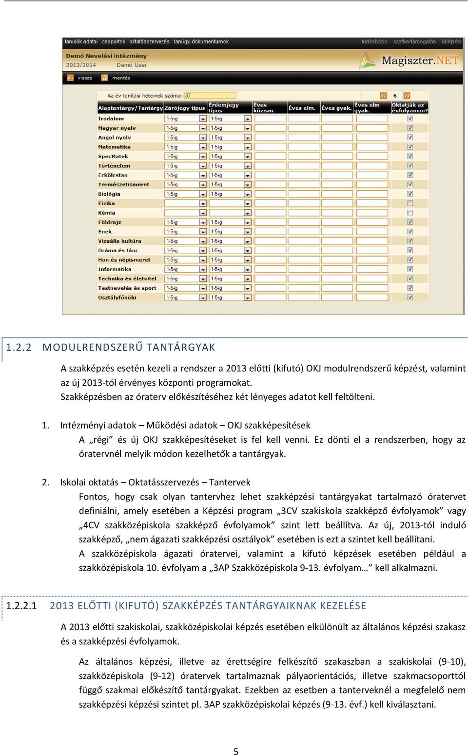 Ez dönti el a rendszerben, hogy az óratervnél melyik módon kezelhetők a tantárgyak. 2.