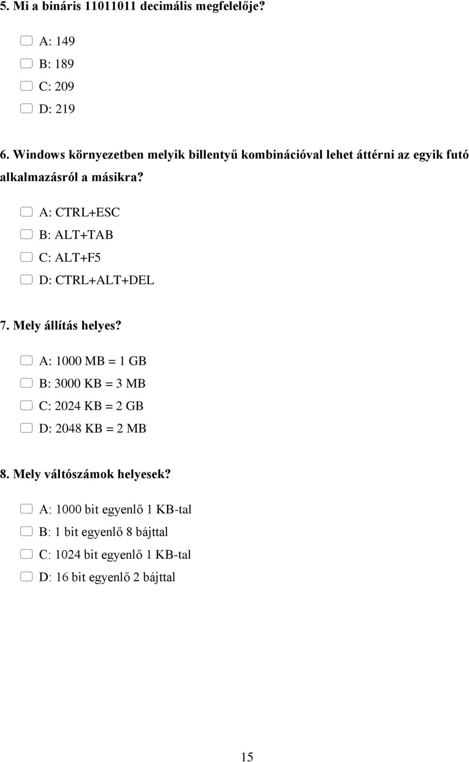 A: CTRL+ESC B: ALT+TAB C: ALT+F5 D: CTRL+ALT+DEL 7. Mely állítás helyes?