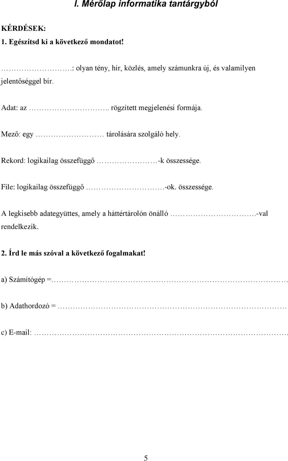 Mező: egy tárolására szolgáló hely. Rekord: logikailag összefüggő -k összessége. File: logikailag összefüggő.-ok.