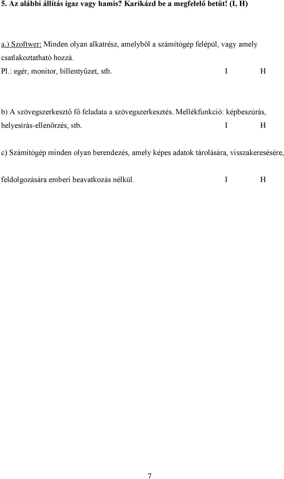 : egér, monitor, billentyűzet, stb. I H b) A szövegszerkesztő fő feladata a szövegszerkesztés.