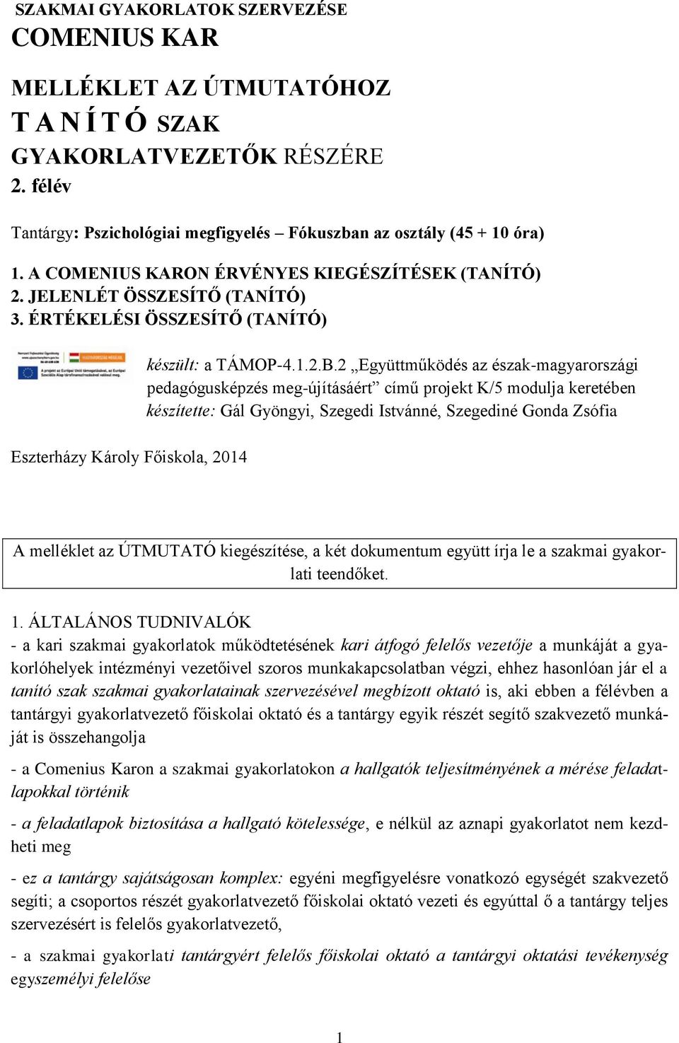 2 Együttműködés az észak-magyarországi pedagógusképzés meg-újításáért című projekt K/5 modulja keretében készítette: Gál Gyöngyi, Szegedi Istvánné, Szegediné Gonda Zsófia A melléklet az ÚTMUTATÓ