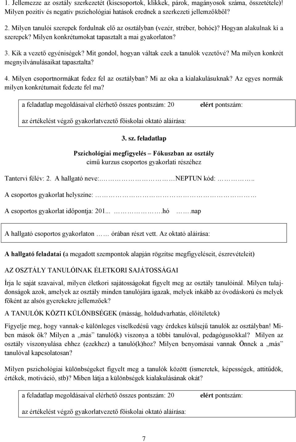 Mit gondol, hogyan váltak ezek a tanulók vezetővé? Ma milyen konkrét megnyilvánulásaikat tapasztalta? 4. Milyen csoportnormákat fedez fel az osztályban? Mi az oka a kialakulásuknak?