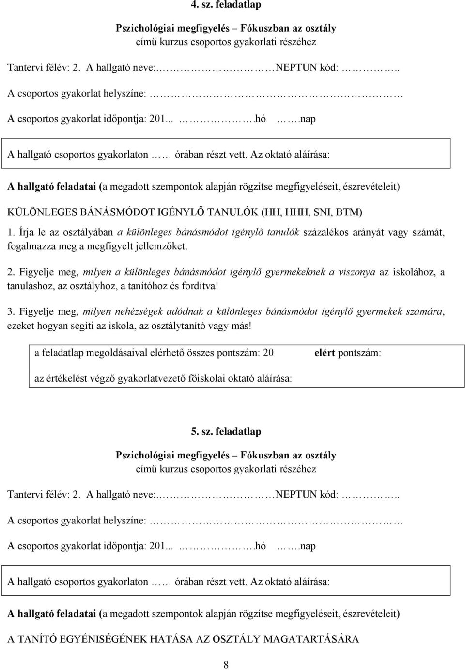 Figyelje meg, milyen a különleges bánásmódot igénylő gyermekeknek a viszonya az iskolához, a tanuláshoz, az osztályhoz, a tanítóhoz és fordítva! 3.