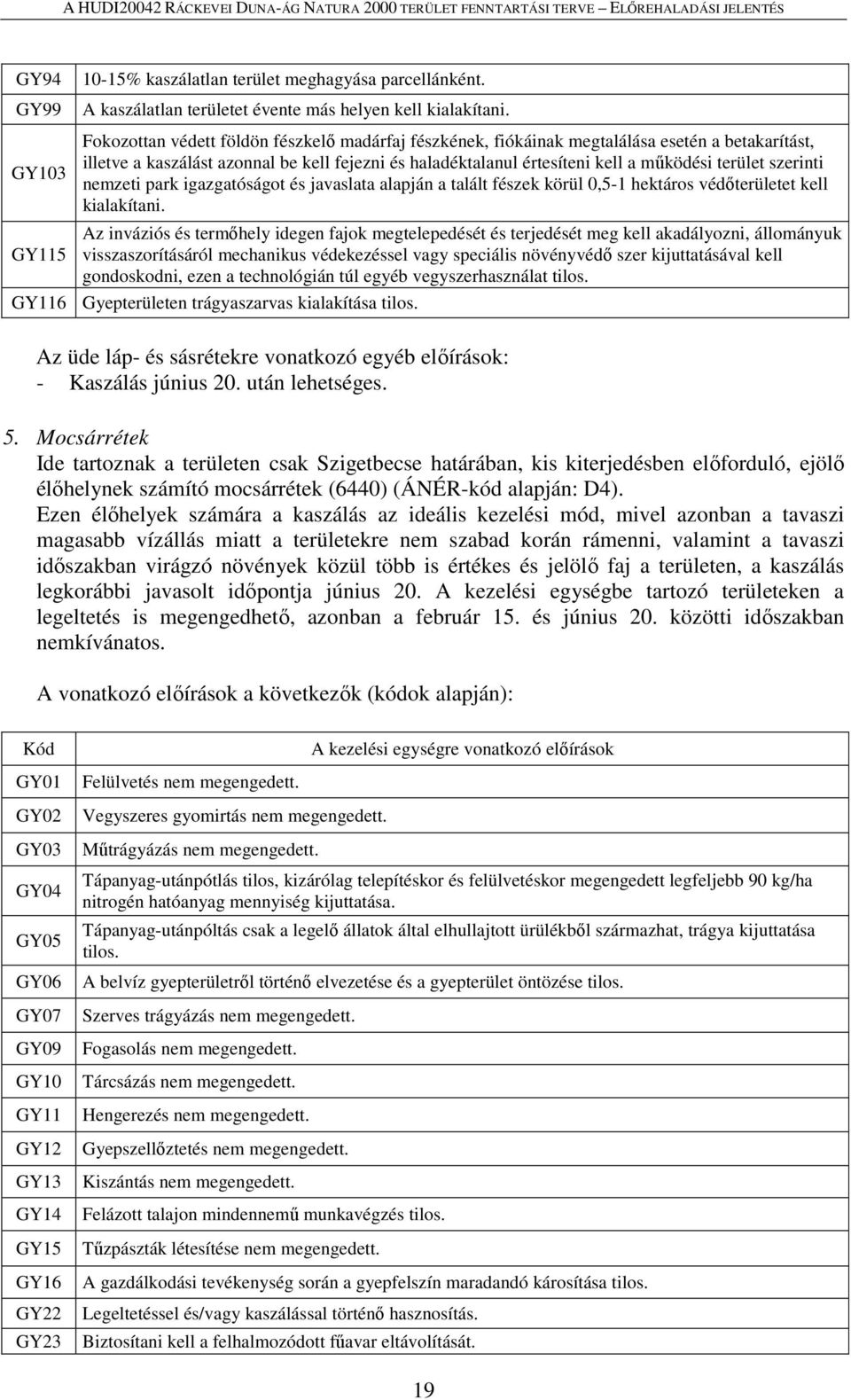 terület szerinti nemzeti park igazgatóságot és javaslata alapján a talált fészek körül 0,5-1 hektáros védőterületet kell kialakítani.