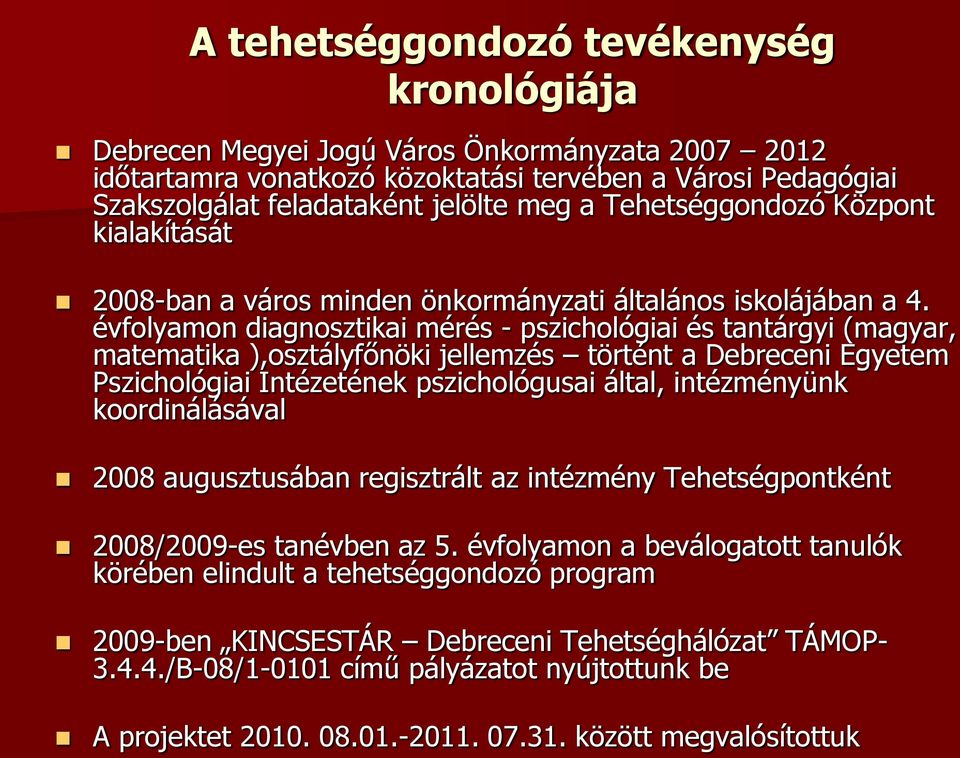 évfolyamon diagnosztikai mérés - pszichológiai és tantárgyi (magyar, matematika ),osztályfőnöki jellemzés történt a Debreceni Egyetem Pszichológiai Intézetének pszichológusai által, intézményünk