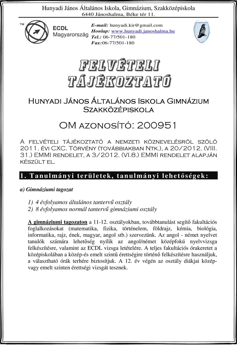 évi CXC. Törvény (továbbiakban Ntk.), a 20/2012. (VIII. 31.) EMMI rendelet, a 3/2012. (VI.8.) EMMI rendelet alapján készült el. 1.