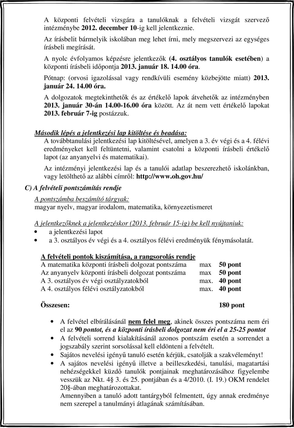 osztályos tanulók esetében) a központi írásbeli időpontja 2013. január 18. 14.00 óra. Pótnap: (orvosi igazolással vagy rendkívüli esemény közbejötte miatt) 2013. január 24. 14.00 óra. A dolgozatok megtekinthetők és az értékelő lapok átvehetők az intézményben 2013.