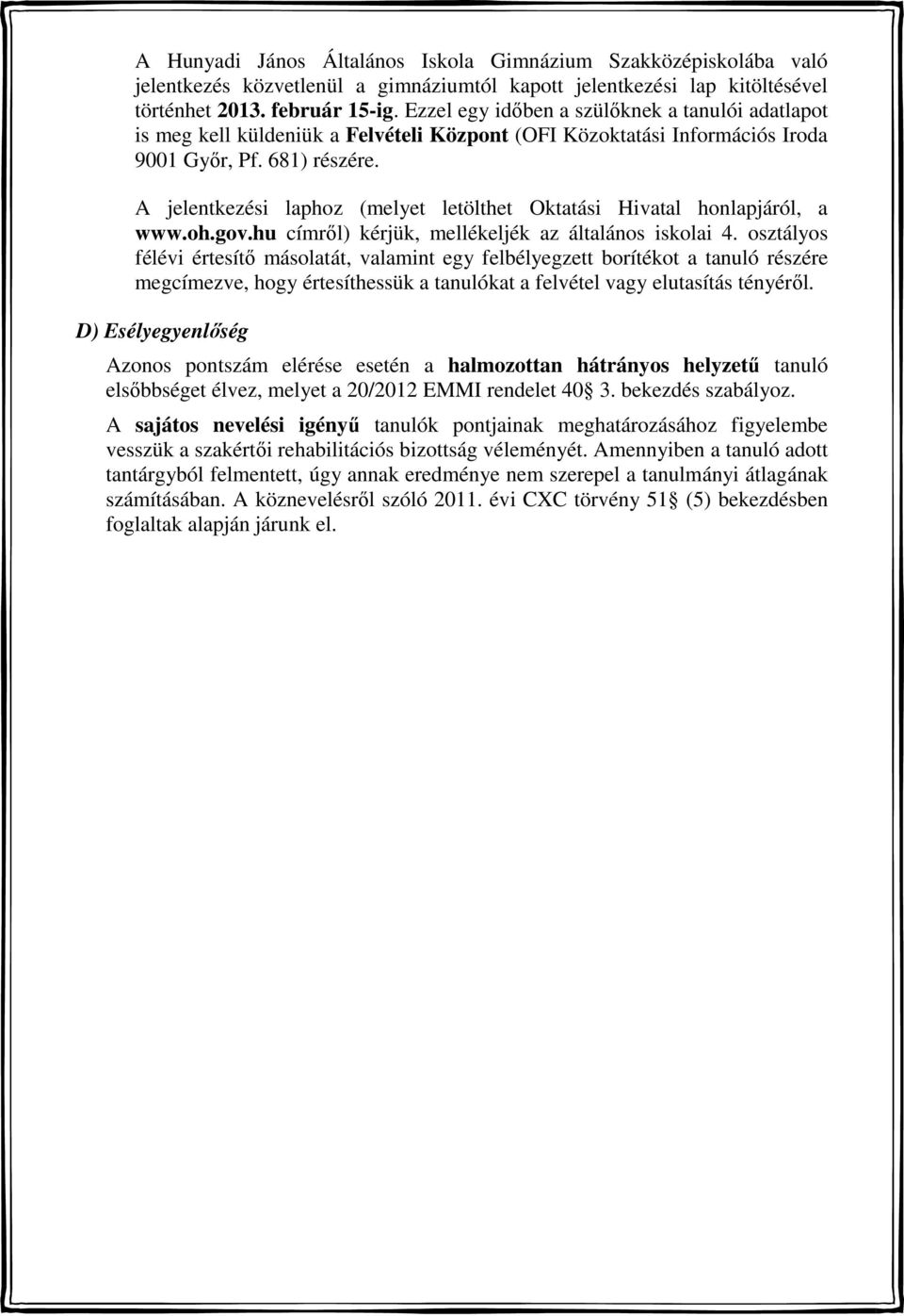 A jelentkezési laphoz (melyet letölthet Oktatási Hivatal honlapjáról, a www.oh.gov.hu címről) kérjük, mellékeljék az általános iskolai 4.