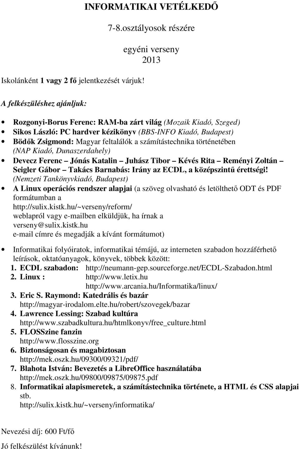 Zsigmond: Magyar feltalálók a számítástechnika történetében (NAP Kiadó, Dunaszerdahely) Devecz Ferenc Jónás Katalin Juhász Tibor Kévés Rita Reményi Zoltán Seigler Gábor Takács Barnabás: Irány az