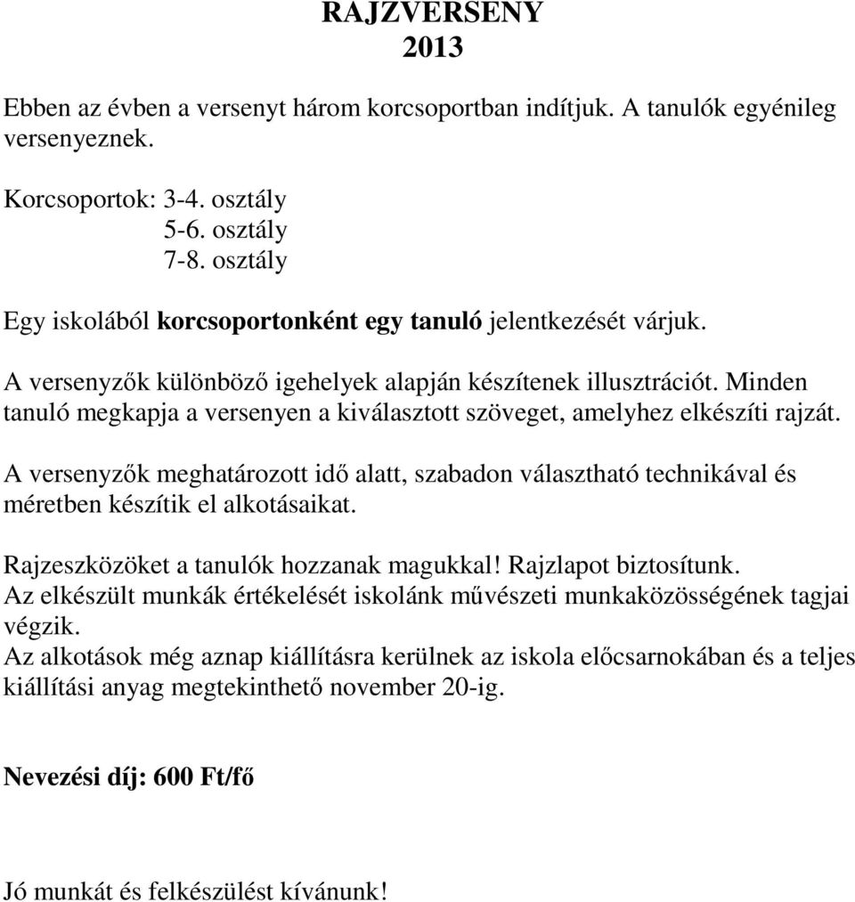 Minden tanuló megkapja a versenyen a kiválasztott szöveget, amelyhez elkészíti rajzát. A versenyzők meghatározott idő alatt, szabadon választható technikával és méretben készítik el alkotásaikat.