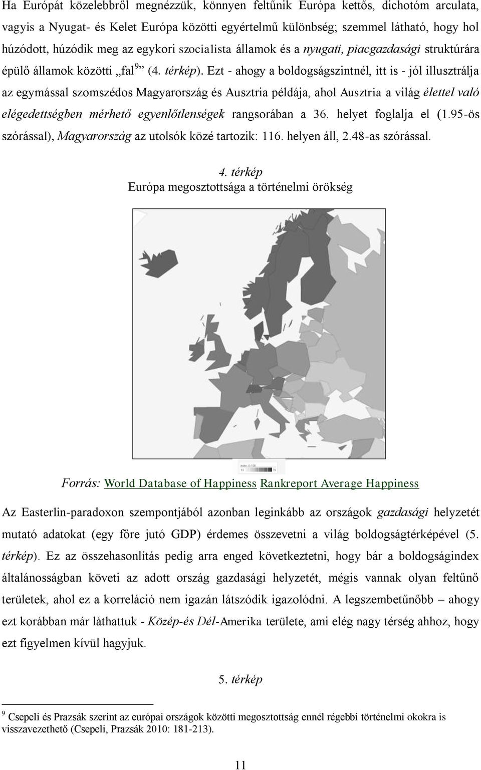 Ezt - ahogy a boldogságszintnél, itt is - jól illusztrálja az egymással szomszédos Magyarország és Ausztria példája, ahol Ausztria a világ élettel való elégedettségben mérhető egyenlőtlenségek