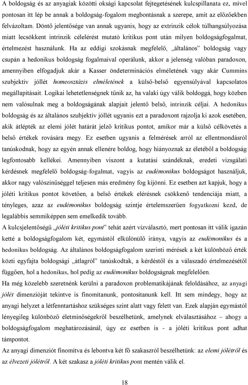 Ha az eddigi szokásnak megfelelő, általános boldogság vagy csupán a hedonikus boldogság fogalmaival operálunk, akkor a jelenség valóban paradoxon, amennyiben elfogadjuk akár a Kasser öndeterminációs