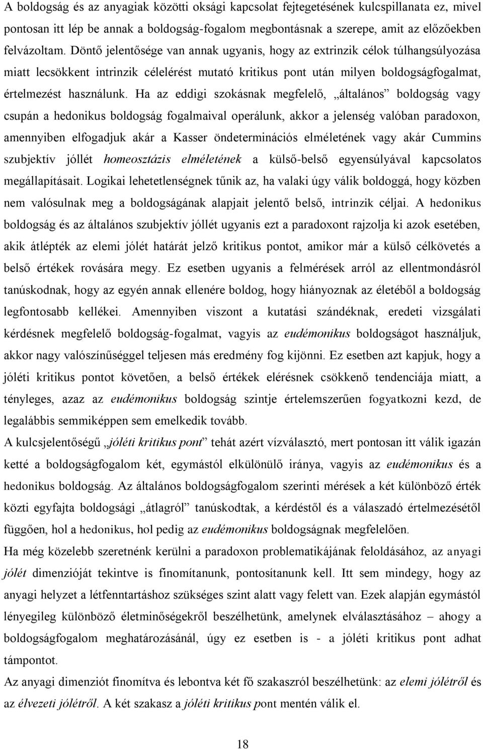 Ha az eddigi szokásnak megfelelő, általános boldogság vagy csupán a hedonikus boldogság fogalmaival operálunk, akkor a jelenség valóban paradoxon, amennyiben elfogadjuk akár a Kasser öndeterminációs