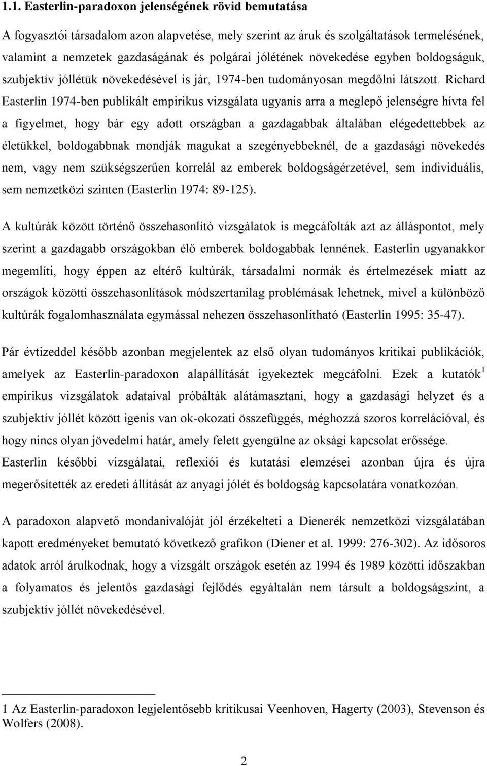 Richard Easterlin 1974-ben publikált empirikus vizsgálata ugyanis arra a meglepő jelenségre hívta fel a figyelmet, hogy bár egy adott országban a gazdagabbak általában elégedettebbek az életükkel,