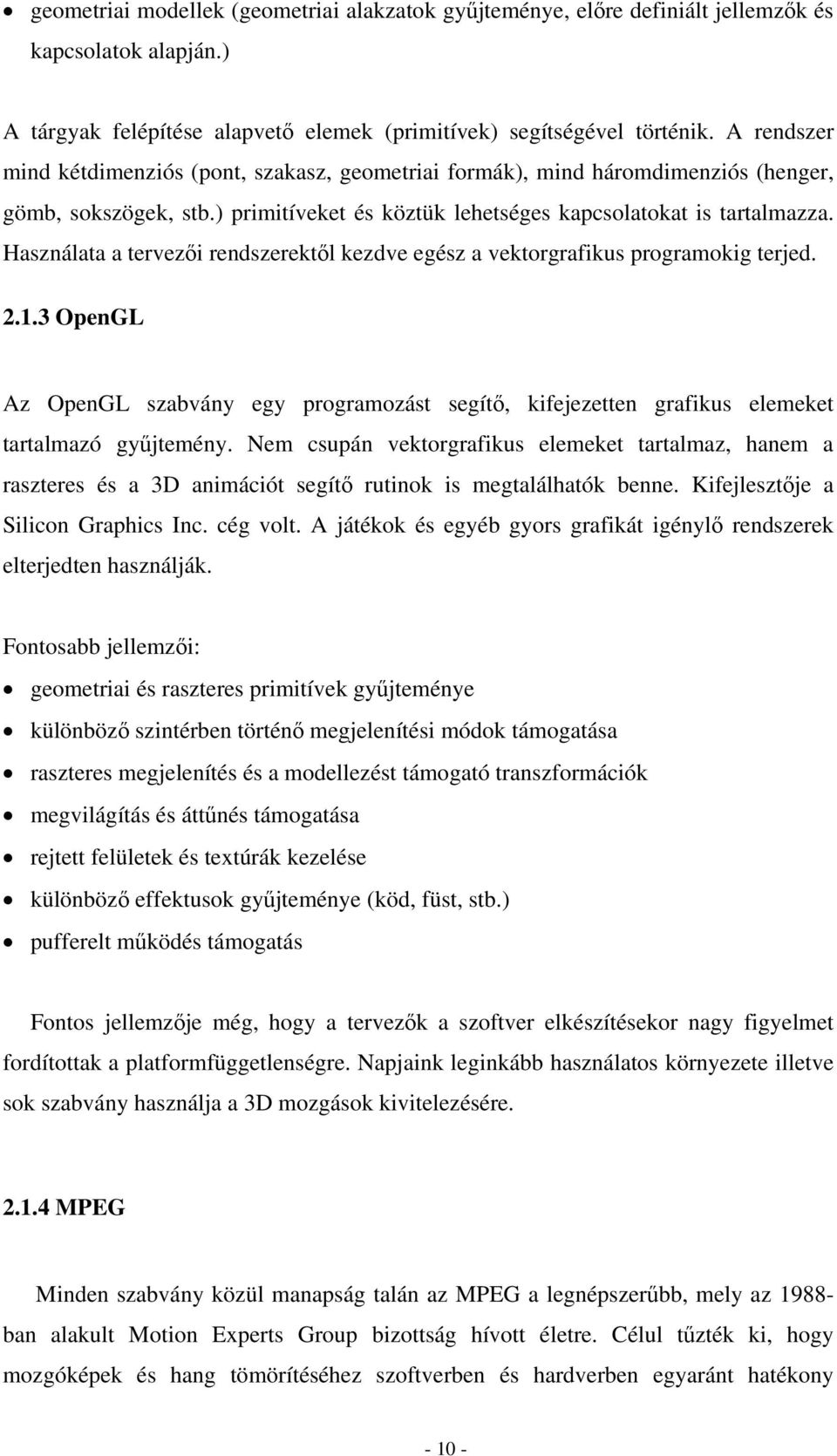 Használata a tervezői rendszerektől kezdve egész a vektorgrafikus programokig terjed. 2.1.3 OpenGL Az OpenGL szabvány egy programozást segítő, kifejezetten grafikus elemeket tartalmazó gyűjtemény.