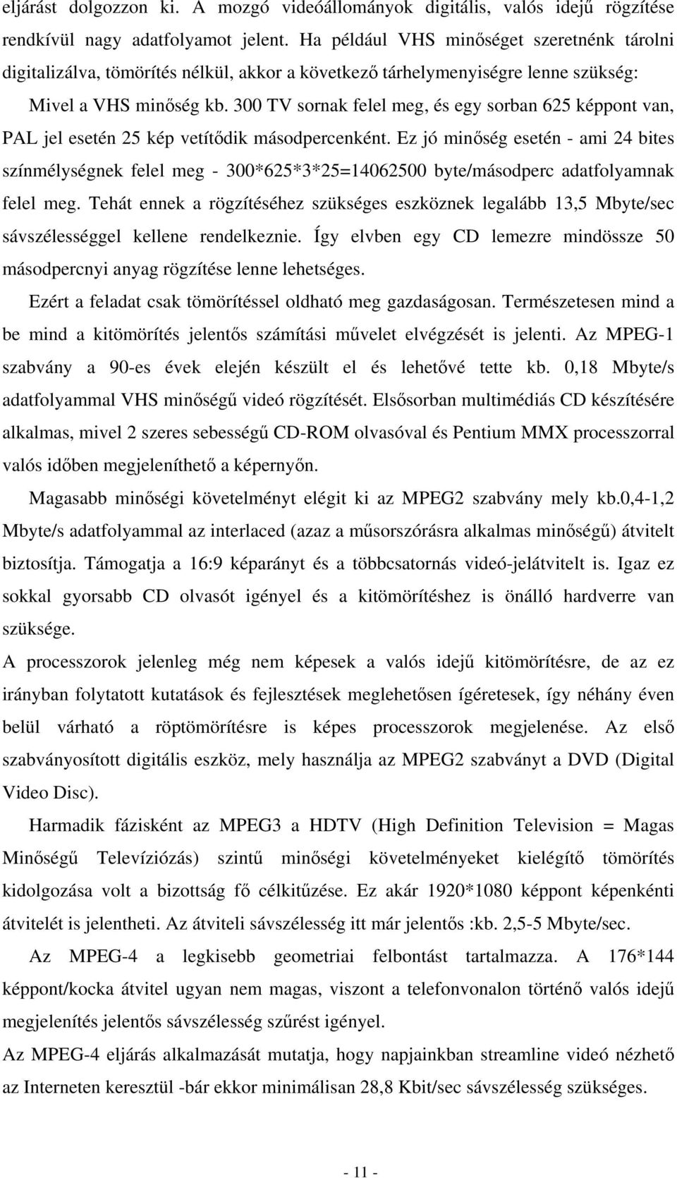 300 TV sornak felel meg, és egy sorban 625 képpont van, PAL jel esetén 25 kép vetítődik másodpercenként.