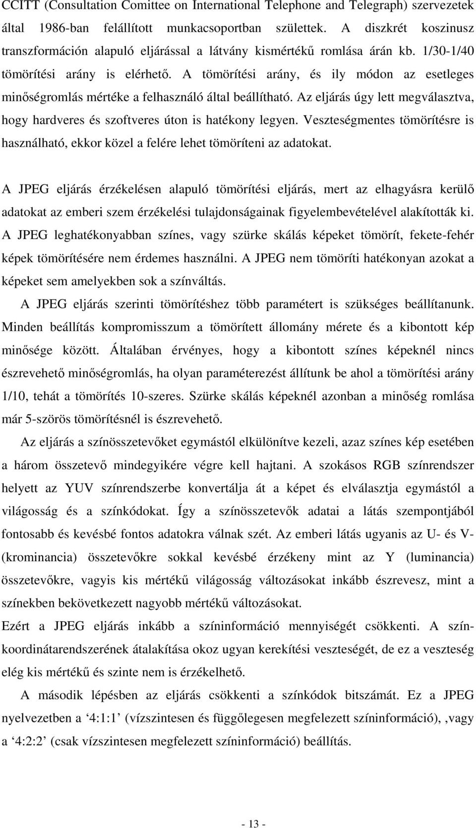 A tömörítési arány, és ily módon az esetleges minőségromlás mértéke a felhasználó által beállítható. Az eljárás úgy lett megválasztva, hogy hardveres és szoftveres úton is hatékony legyen.