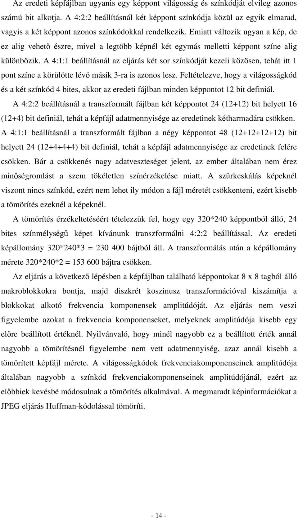 Emiatt változik ugyan a kép, de ez alig vehető észre, mivel a legtöbb képnél két egymás melletti képpont színe alig különbözik.