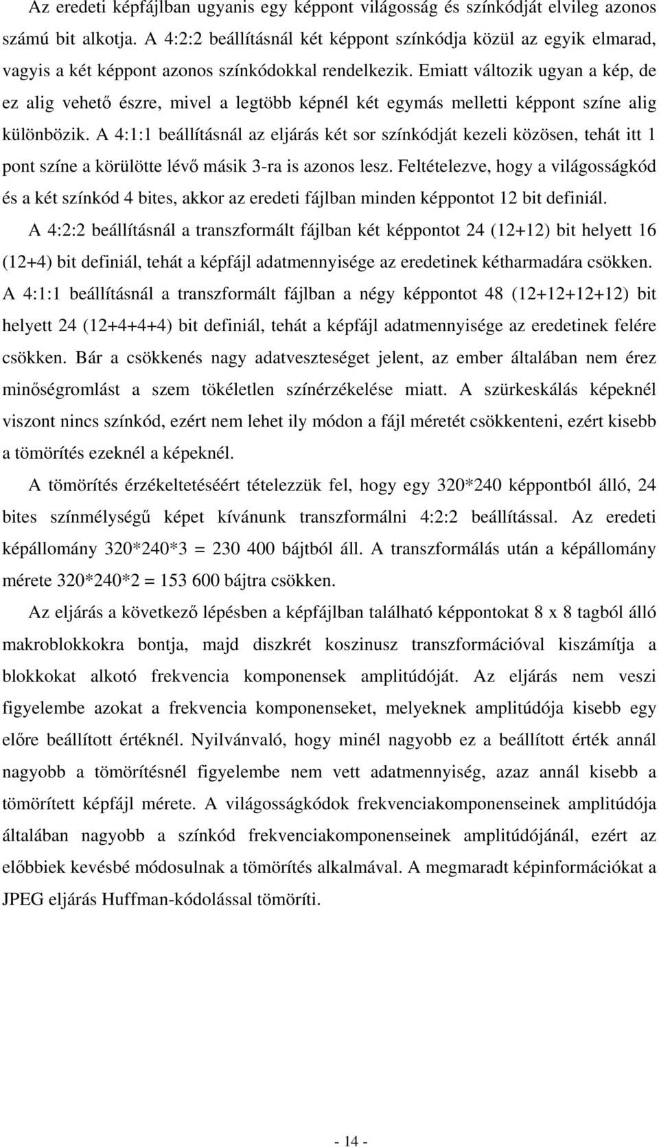 Emiatt változik ugyan a kép, de ez alig vehető észre, mivel a legtöbb képnél két egymás melletti képpont színe alig különbözik.