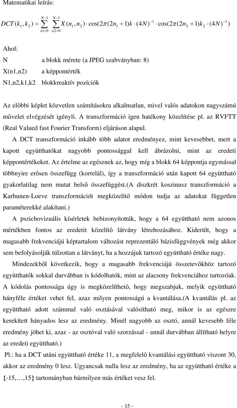 A transzformáció igen hatékony közelítése pl. az RVFTT (Real Valued fast Fourier Transform) eljáráson alapul.