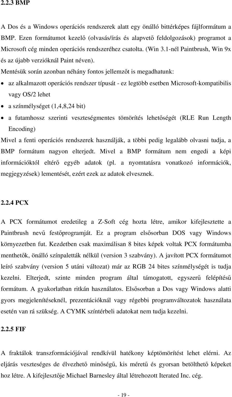 Mentésük során azonban néhány fontos jellemzőt is megadhatunk: az alkalmazott operációs rendszer típusát - ez legtöbb esetben Microsoft-kompatibilis vagy OS/2 lehet a színmélységet (1,4,8,24 bit) a