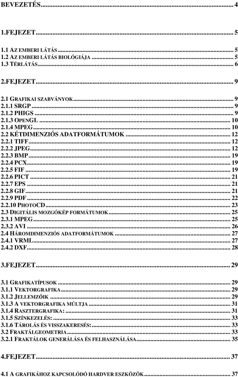 .. 22 2.2.10 PHOTOCD... 23 2.3 DIGITÁLIS MOZGÓKÉP FORMÁTUMOK... 25 2.3.1 MPEG... 25 2.3.2 AVI... 26 2.4 HÁROMDIMENZIÓS ADATFORMÁTUMOK... 27 2.4.1 VRML... 27 2.4.2 DXF... 28 3.FEJEZET... 29 3.