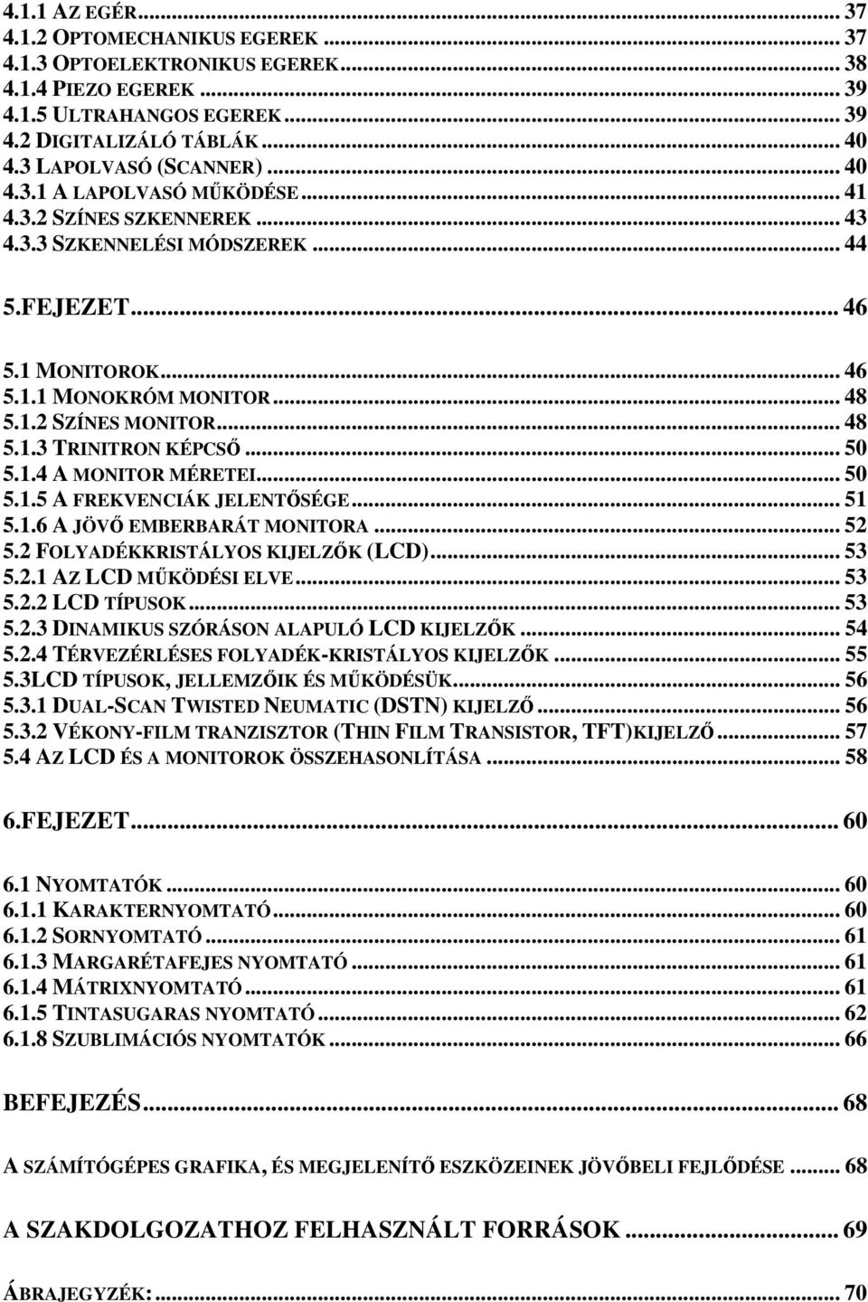 .. 50 5.1.4 A MONITOR MÉRETEI... 50 5.1.5 A FREKVENCIÁK JELENTŐSÉGE... 51 5.1.6 A JÖVŐ EMBERBARÁT MONITORA... 52 5.2 FOLYADÉKKRISTÁLYOS KIJELZŐK (LCD)... 53 5.2.1 AZ LCD MŰKÖDÉSI ELVE... 53 5.2.2 LCD TÍPUSOK.