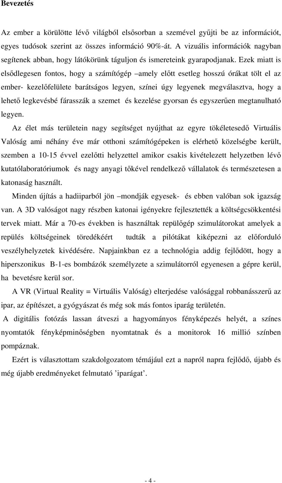 Ezek miatt is elsődlegesen fontos, hogy a számítógép amely előtt esetleg hosszú órákat tölt el az ember- kezelőfelülete barátságos legyen, színei úgy legyenek megválasztva, hogy a lehető legkevésbé