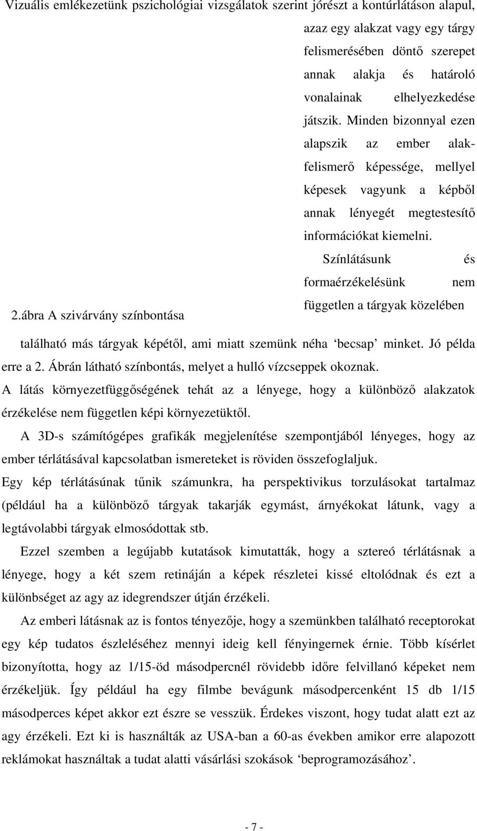 Színlátásunk és formaérzékelésünk nem független a tárgyak közelében 2.ábra A szivárvány színbontása található más tárgyak képétől, ami miatt szemünk néha becsap minket. Jó példa erre a 2.