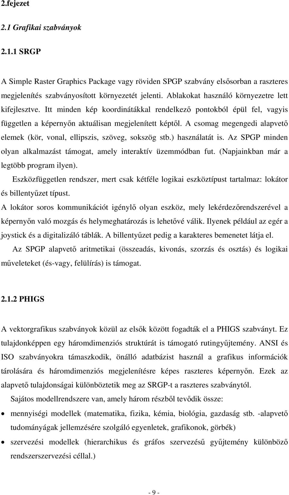 A csomag megengedi alapvető elemek (kör, vonal, ellipszis, szöveg, sokszög stb.) használatát is. Az SPGP minden olyan alkalmazást támogat, amely interaktív üzemmódban fut.