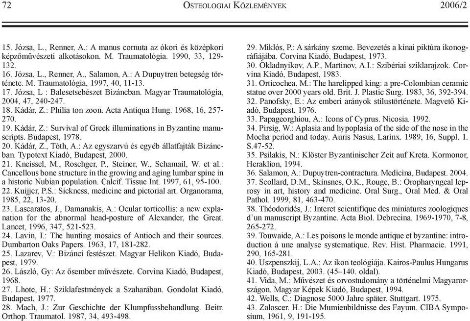 Acta Antiqua Hung. 1968, 16, 257-270. 19. Kádár, Z.: Survival of Greek illuminations in Byzantine manuscripts. Budapest, 1978. 20. Kádár, Z., Tóth, A.: Az egyszarvú és egyéb állatfajták Bizáncban.