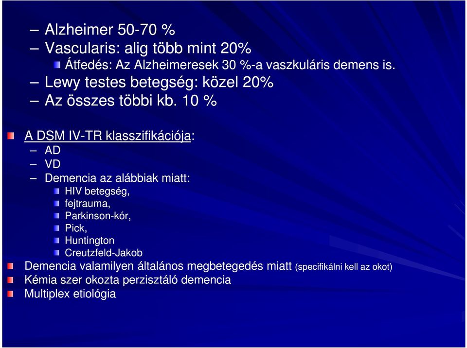 10 % A DSM IV-TR klasszifikációja: AD VD Demencia az alábbiak miatt: HIV betegség, fejtrauma, Parkinson-kór,
