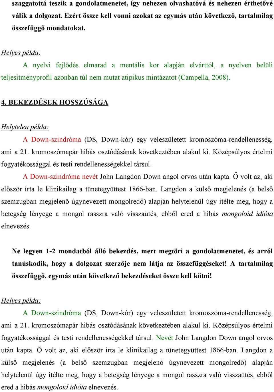 BEKEZDÉSEK HOSSZÚSÁGA A Down-szindróma (DS, Down-kór) egy veleszületett kromoszóma-rendellenesség, ami a 21. kromoszómapár hibás osztódásának következtében alakul ki.
