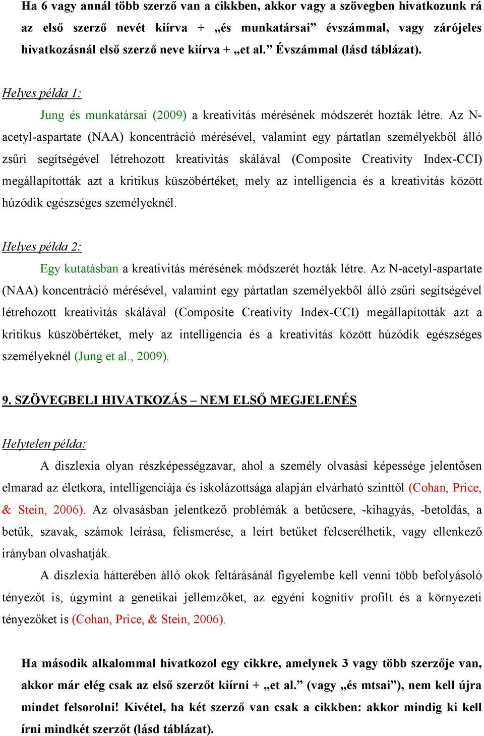 Az N- acetyl-aspartate (NAA) koncentráció mérésével, valamint egy pártatlan személyekbıl álló zsőri segítségével létrehozott kreativitás skálával (Composite Creativity Index-CCI) megállapították azt