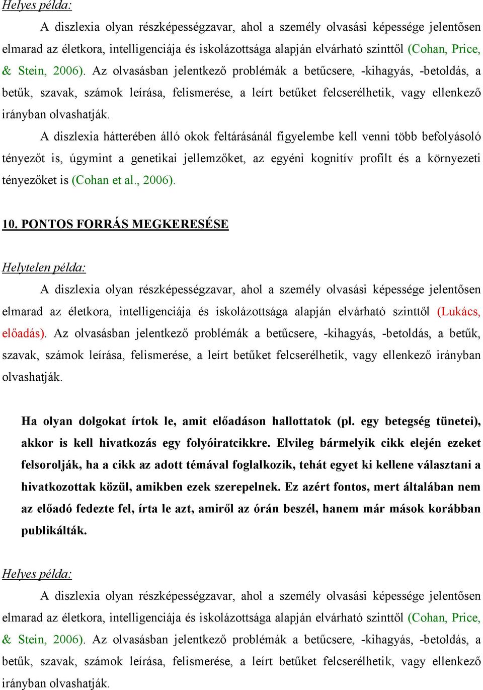 A diszlexia hátterében álló okok feltárásánál figyelembe kell venni több befolyásoló tényezıt is, úgymint a genetikai jellemzıket, az egyéni kognitív profilt és a környezeti tényezıket is (Cohan et