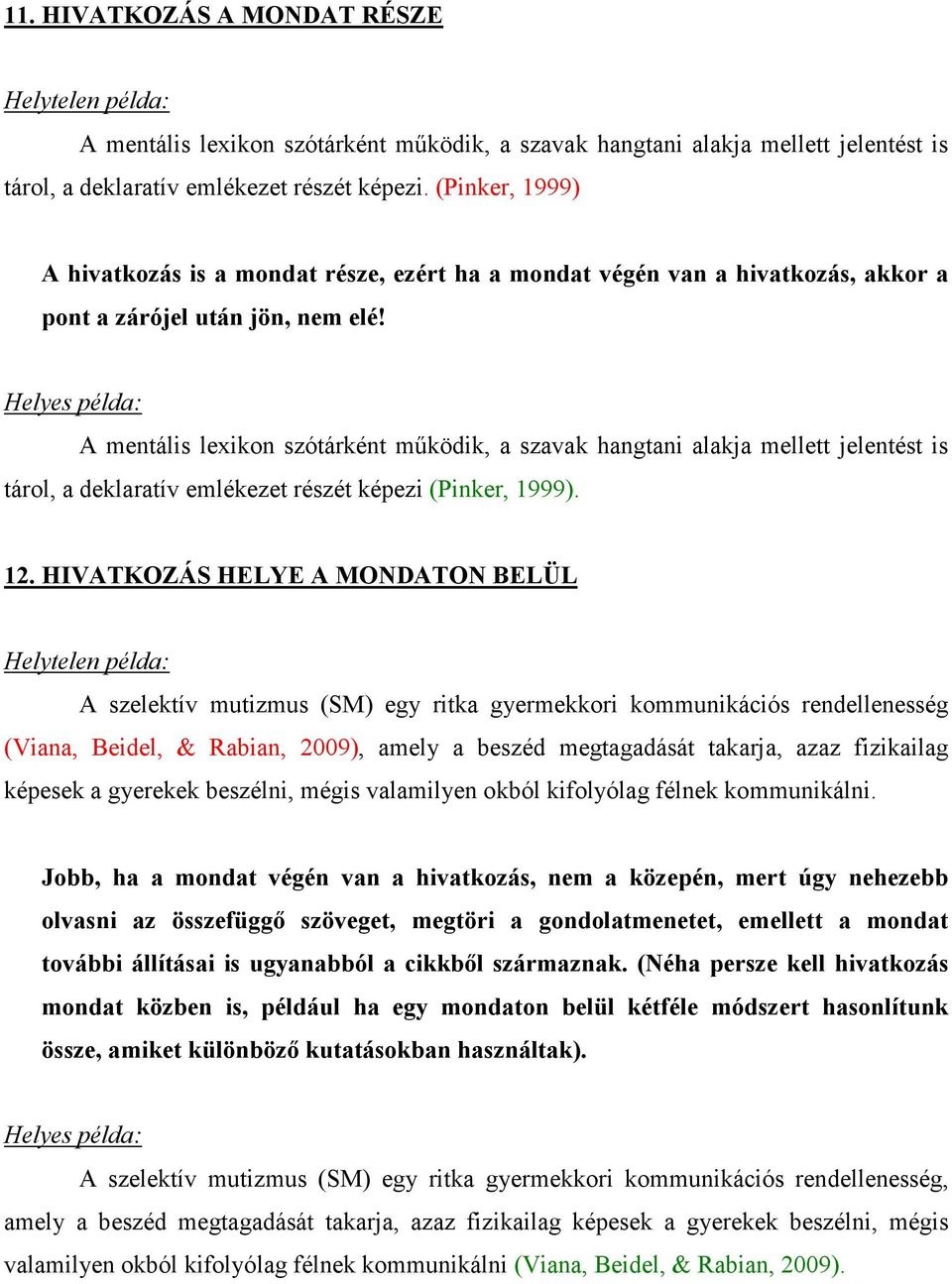 A mentális lexikon szótárként mőködik, a szavak hangtani alakja mellett jelentést is tárol, a deklaratív emlékezet részét képezi (Pinker, 1999). 12.