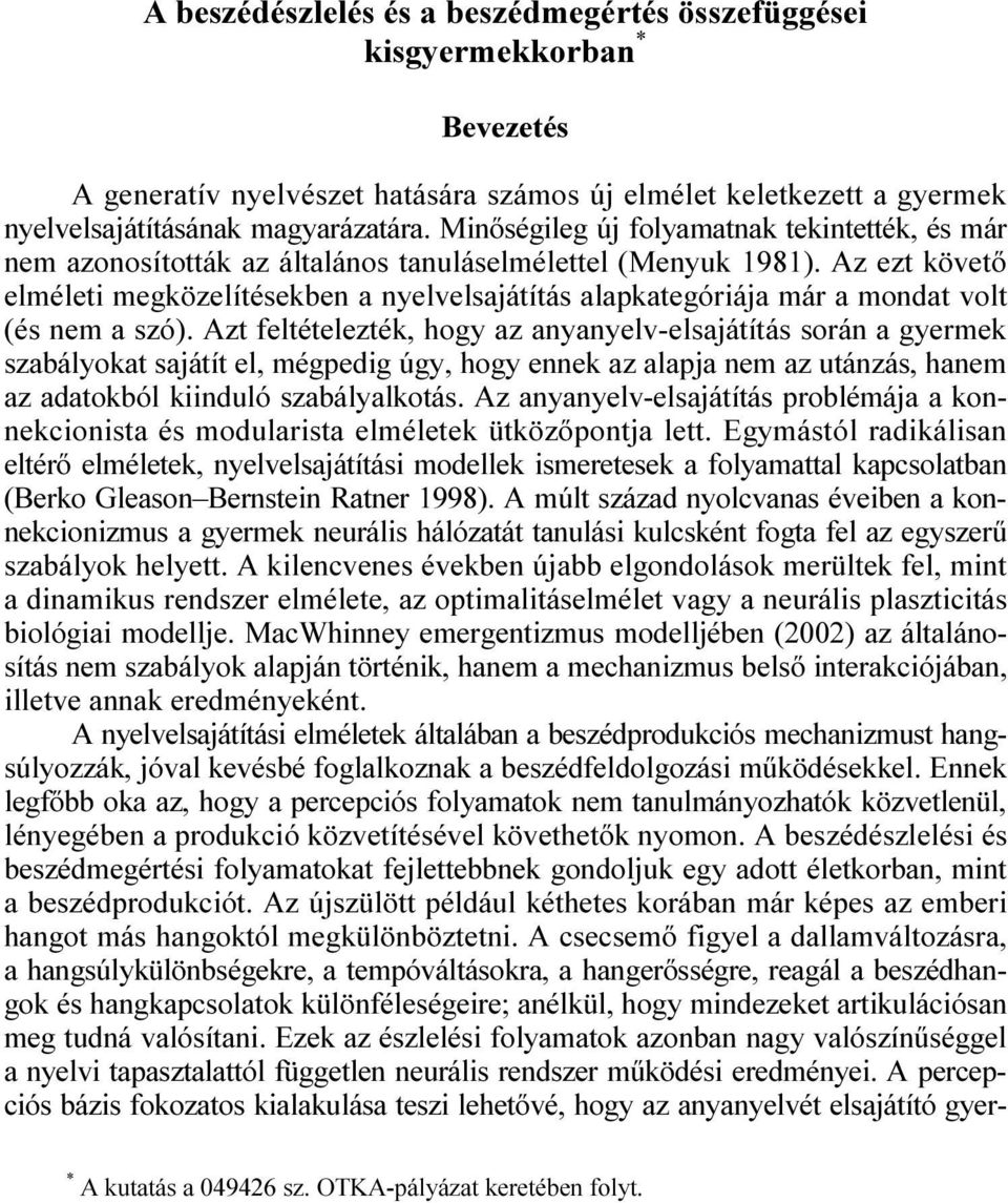 Minıségileg új folyamatnak tekintették, és már nem azonosították az általános tanuláselmélettel (Menyuk 1981).