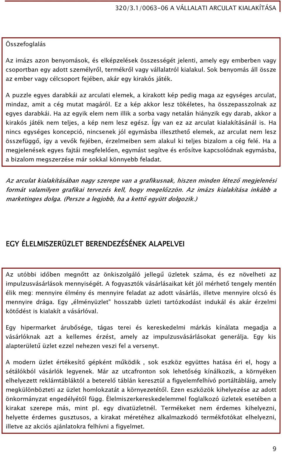 A puzzle egyes darabkái az arculati elemek, a kirakott kép pedig maga az egységes arculat, mindaz, amit a cég mutat magáról. Ez a kép akkor lesz tökéletes, ha összepasszolnak az egyes darabkái.