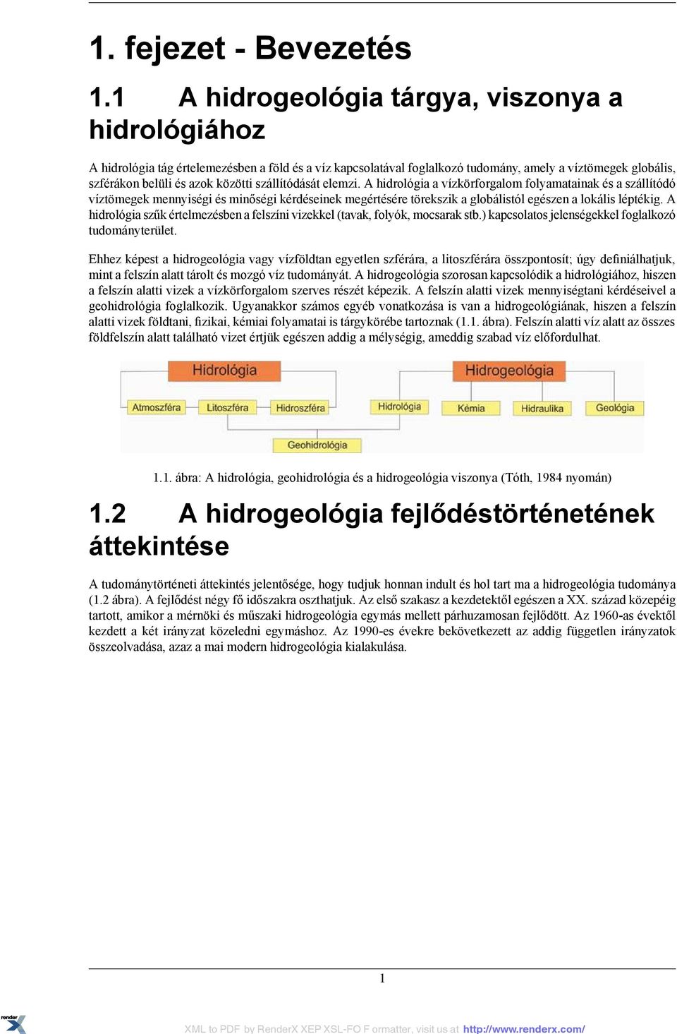 szállítódását elemzi. A hidrológia a vízkörforgalom folyamatainak és a szállítódó víztömegek mennyiségi és minőségi kérdéseinek megértésére törekszik a globálistól egészen a lokális léptékig.