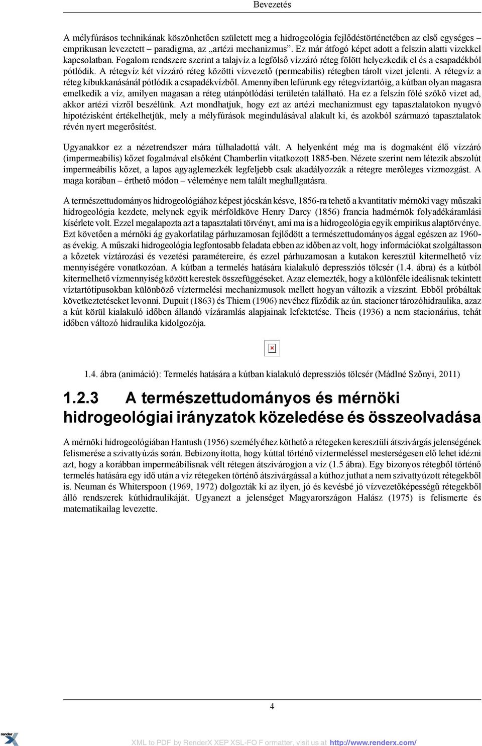 A rétegvíz két vízzáró réteg közötti vízvezető (permeabilis) rétegben tárolt vizet jelenti. A rétegvíz a réteg kibukkanásánál pótlódik a csapadékvízből.