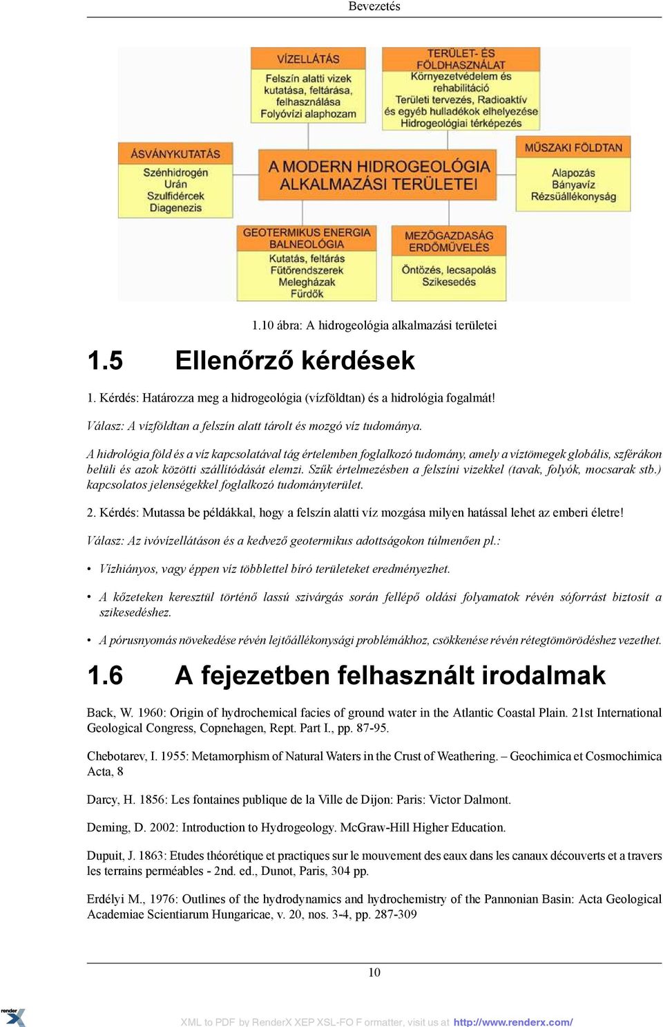A hidrológia föld és a víz kapcsolatával tág értelemben foglalkozó tudomány, amely a víztömegek globális, szférákon belüli és azok közötti szállítódását elemzi.