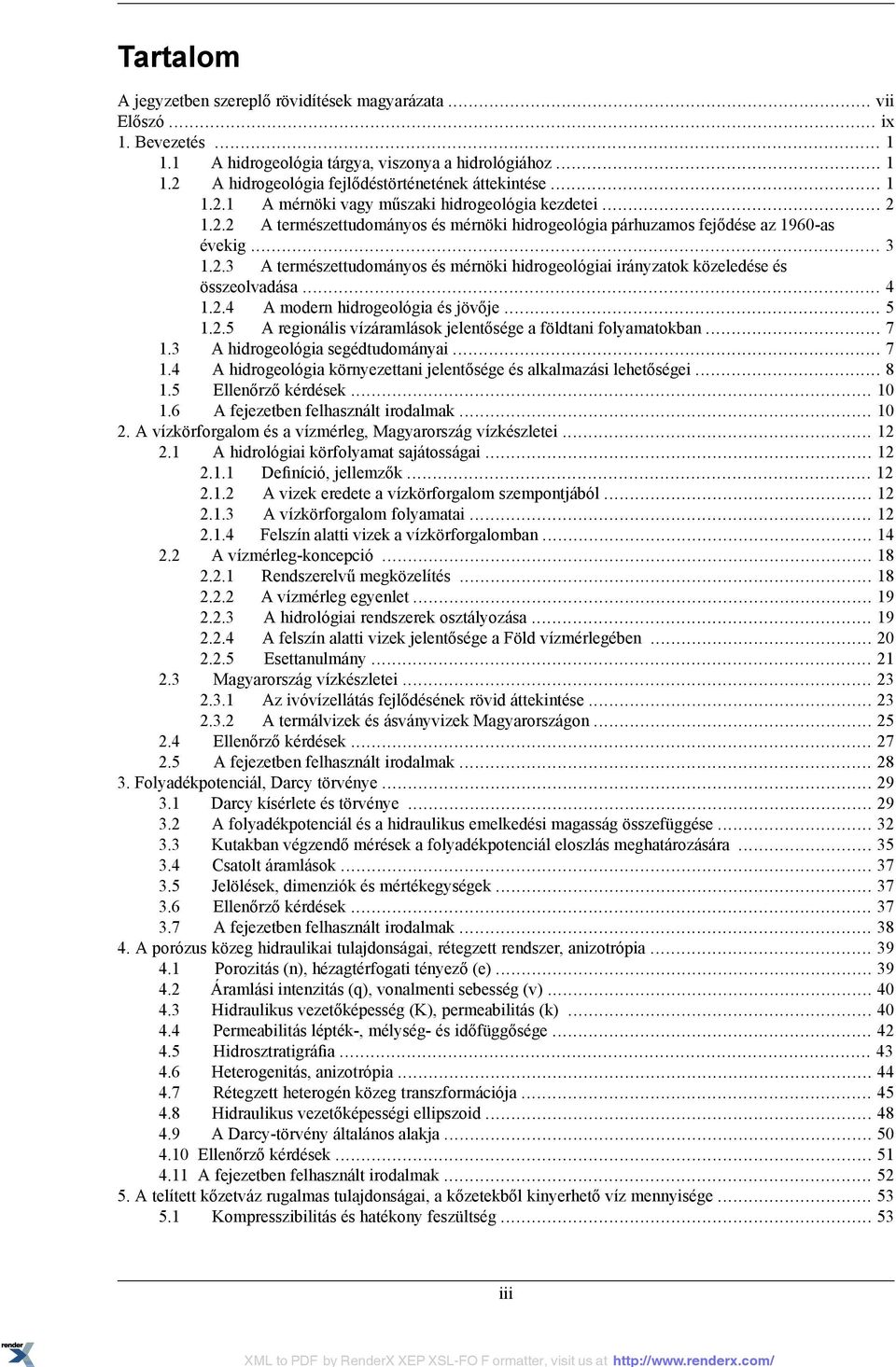 .. 4 1.2.4 A modern hidrogeológia és jövője... 5 1.2.5 A regionális vízáramlások jelentősége a földtani folyamatokban... 7 1.3 A hidrogeológia segédtudományai... 7 1.4 A hidrogeológia környezettani jelentősége és alkalmazási lehetőségei.