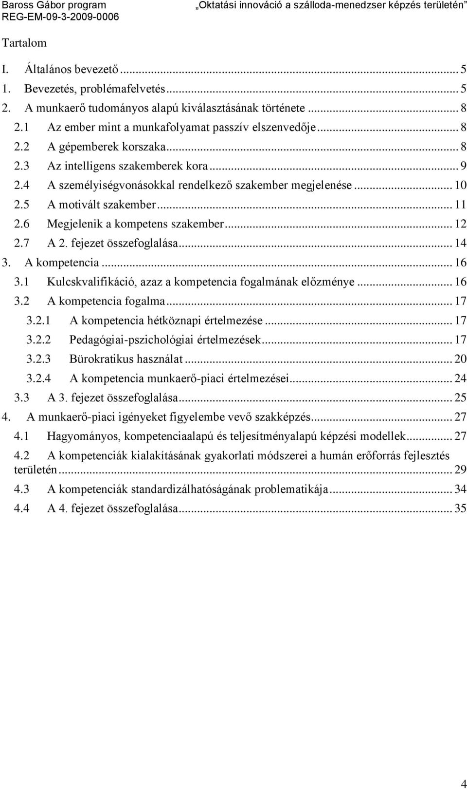 fejezet összefoglalása... 14 3. A kompetencia... 16 3.1 Kulcskvalifikáció, azaz a kompetencia fogalmának előzménye... 16 3.2 A kompetencia fogalma... 17 3.2.1 A kompetencia hétköznapi értelmezése.