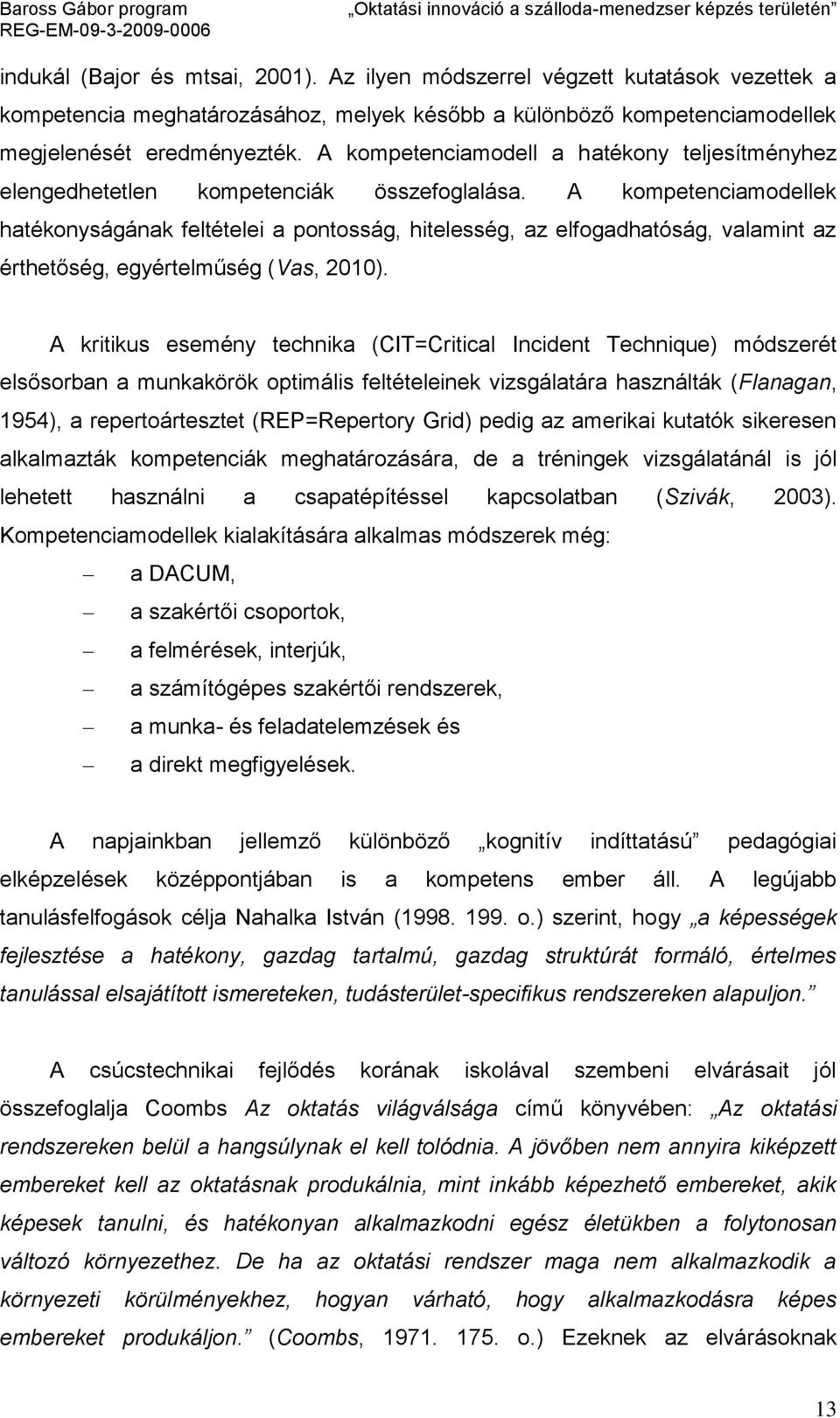 A kompetenciamodellek hatékonyságának feltételei a pontosság, hitelesség, az elfogadhatóság, valamint az érthetőség, egyértelműség (Vas, 2010).