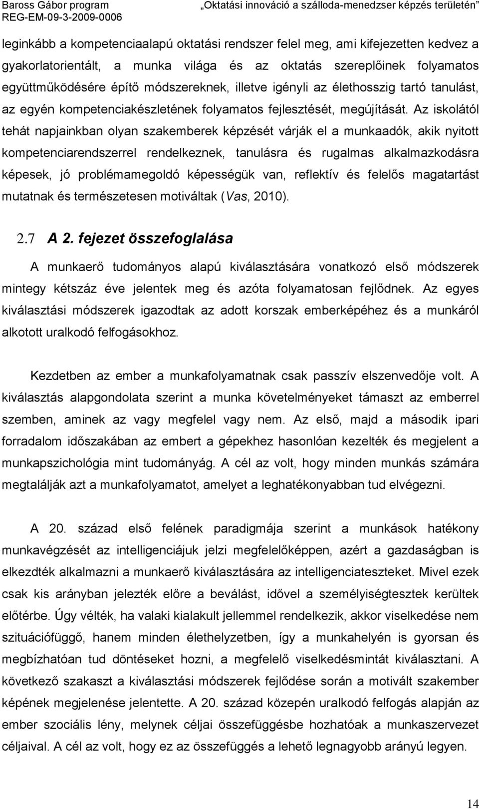 Az iskolától tehát napjainkban olyan szakemberek képzését várják el a munkaadók, akik nyitott kompetenciarendszerrel rendelkeznek, tanulásra és rugalmas alkalmazkodásra képesek, jó problémamegoldó