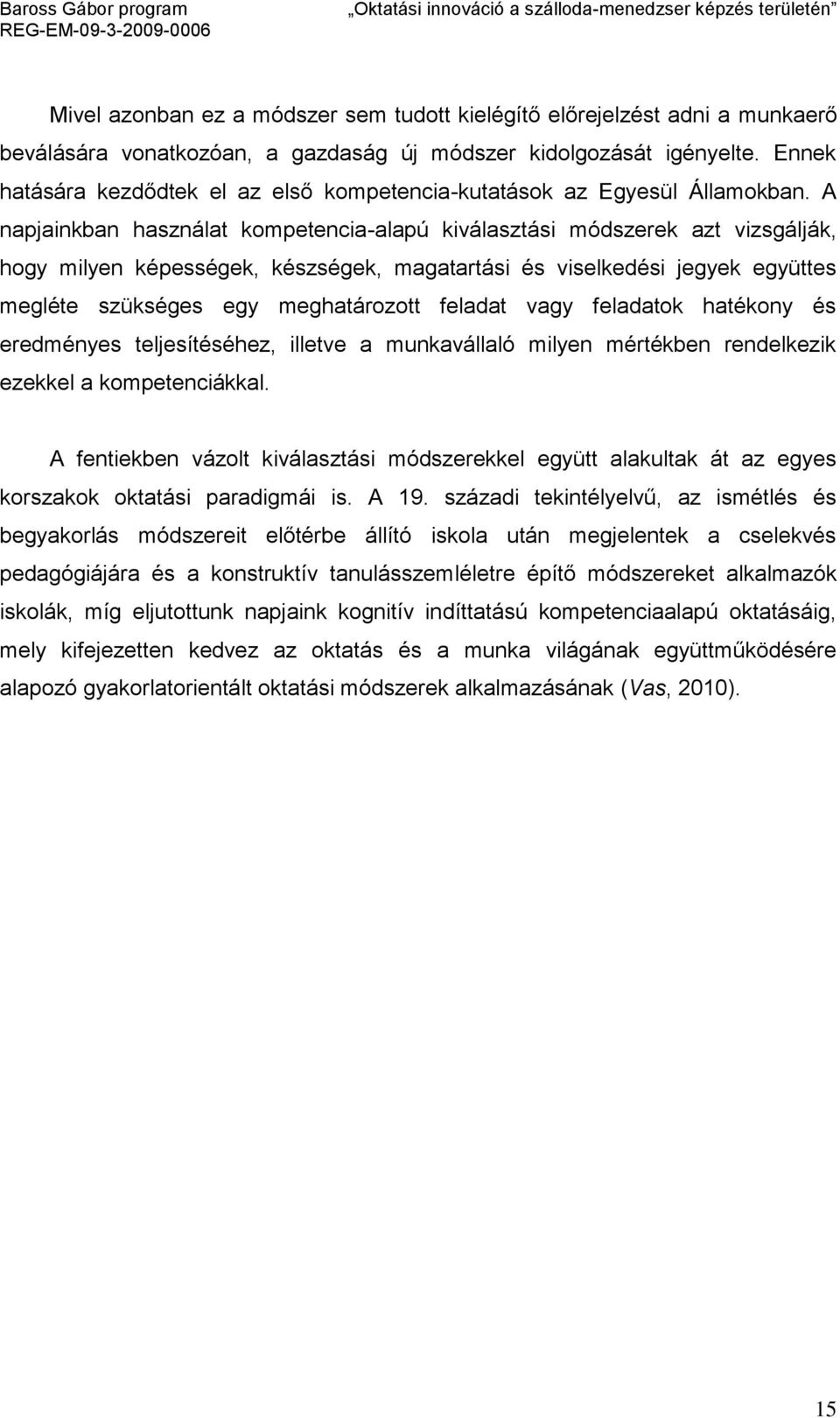 A napjainkban használat kompetencia-alapú kiválasztási módszerek azt vizsgálják, hogy milyen képességek, készségek, magatartási és viselkedési jegyek együttes megléte szükséges egy meghatározott