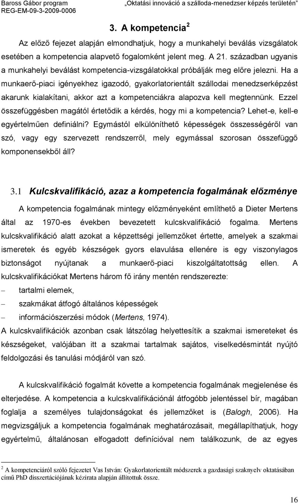 Ha a munkaerő-piaci igényekhez igazodó, gyakorlatorientált szállodai menedzserképzést akarunk kialakítani, akkor azt a kompetenciákra alapozva kell megtennünk.