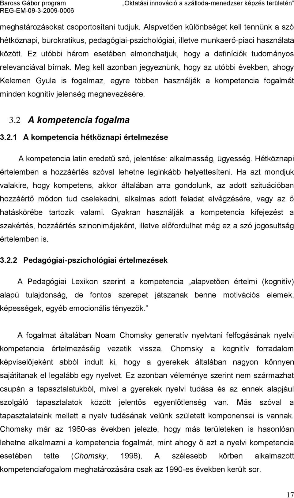 Meg kell azonban jegyeznünk, hogy az utóbbi években, ahogy Kelemen Gyula is fogalmaz, egyre többen használják a kompetencia fogalmát minden kognitív jelenség megnevezésére. 3.