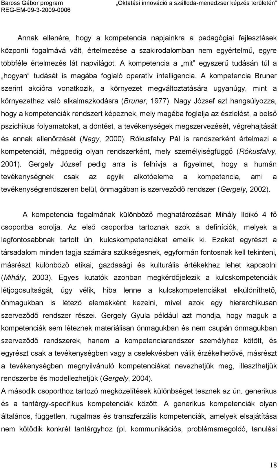 A kompetencia Bruner szerint akcióra vonatkozik, a környezet megváltoztatására ugyanúgy, mint a környezethez való alkalmazkodásra (Bruner, 1977).